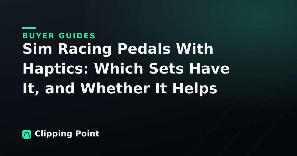 Sim Racing Pedals With Haptics: Which Sets Have It, and Whether It Helps You Brake