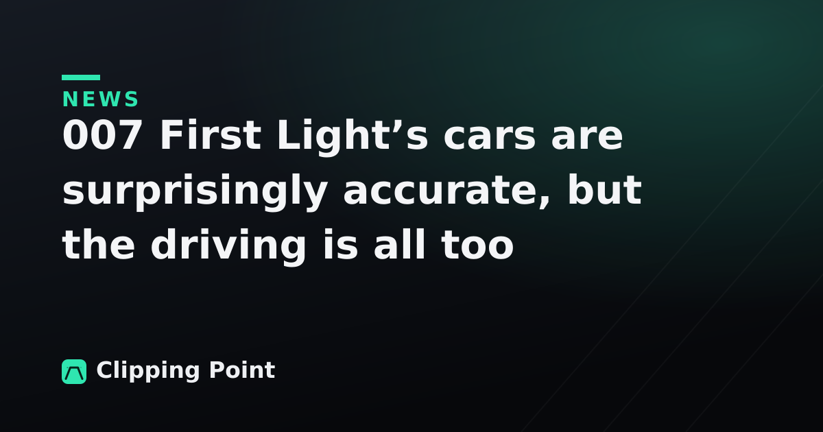 007 First Light’s cars are surprisingly accurate, but the driving is all too brief