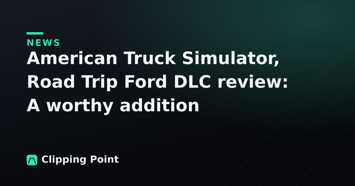 American Truck Simulator, Road Trip Ford DLC review: A worthy addition