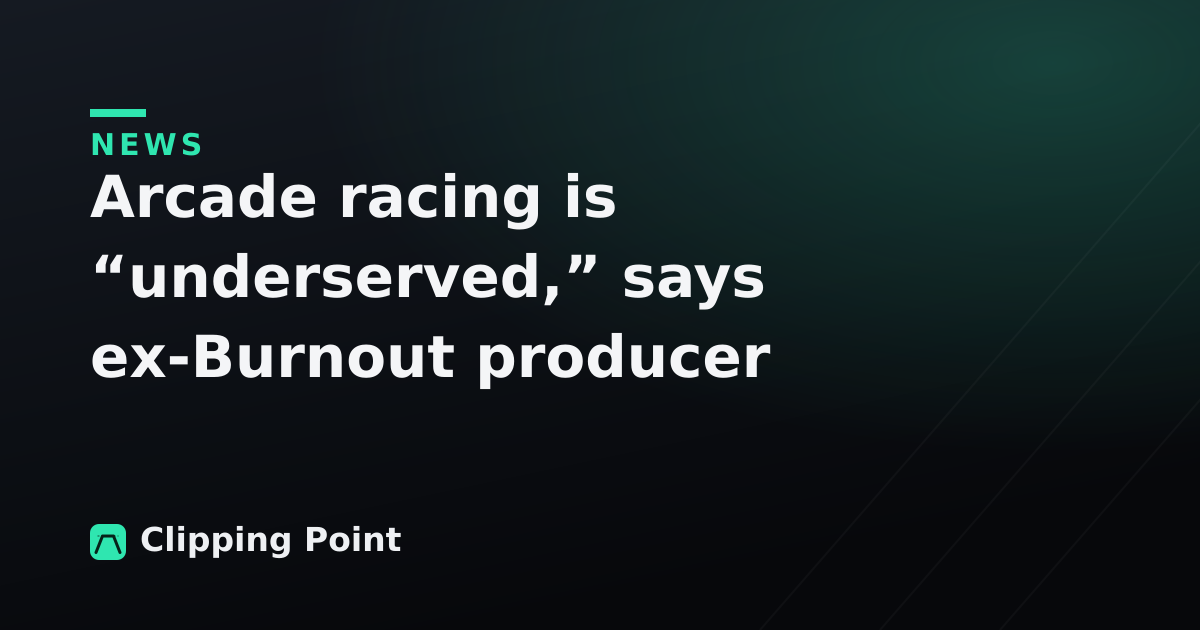 Arcade racing is “underserved,” says ex-Burnout producer