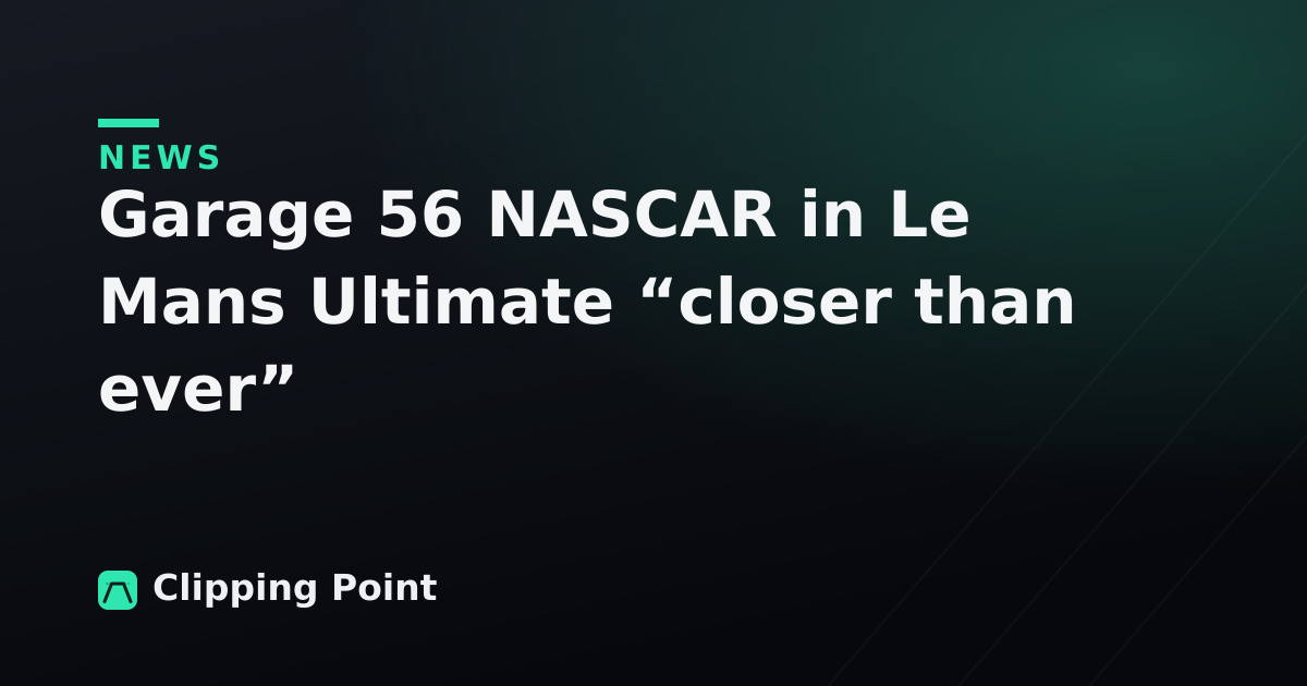 Garage 56 NASCAR in Le Mans Ultimate “closer than ever”