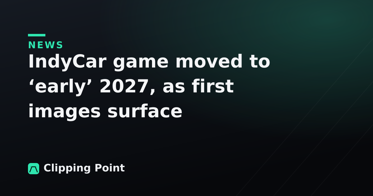 IndyCar game moved to ‘early’ 2027, as first images surface